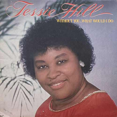 TESSIE HILL / WITHOUT YOU...WHAT WOULD I DO
