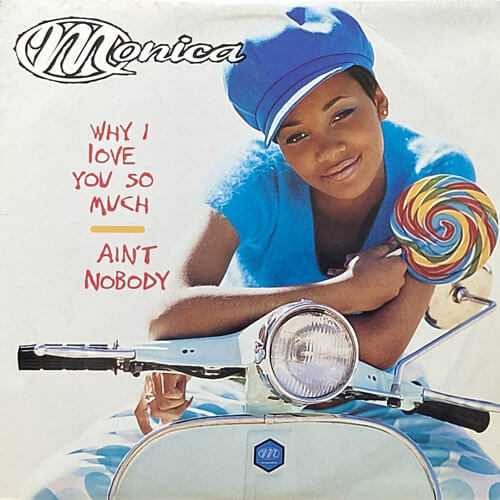 MONICA / WHY I LOVE YOU SO MUCH/AIN'T NOBODY