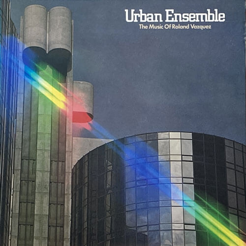 URBAN ENSEMBLE / THE MUSIC OF ROLAND VAZQUEZ