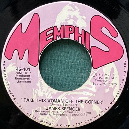 JAMES SPENCER / TAKE THIS WOMAN OFF THE CORNER/I NEED YOUR LOVE