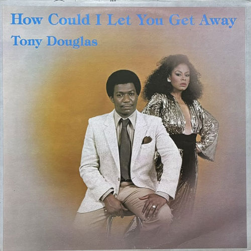 TONY DOUGLAS / HOW COULD I LET YOU GET AWAY