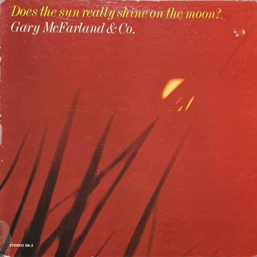 GARY McFARLAND & CO. / DOES THE SUN REALLY SHINE ON THE MOON?