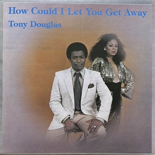 TONY DOUGLAS / HOW COULD I LET YOU GET AWAY