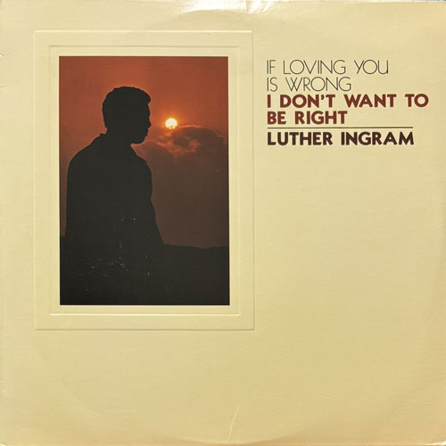 LUTHER INGRAM / (IF LOVING YOU IS WRONG) I DON'T WANT TO BE RIGHT