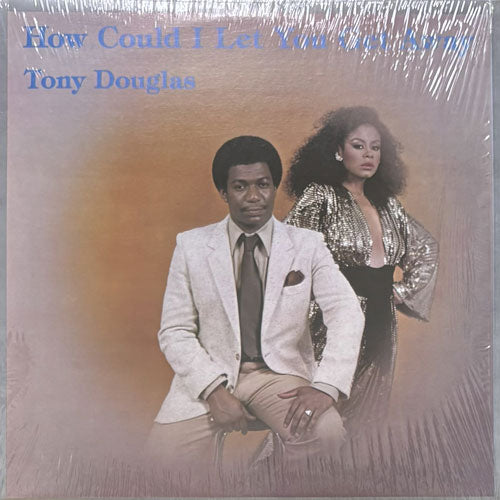 TONY DOUGLAS / HOW COULD I LET YOU GET AWAY