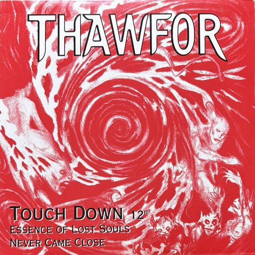 THAWFOR / TOUCH DOWN/NEVER CAME CLOSE/ESSENCE OF LOST SOULS