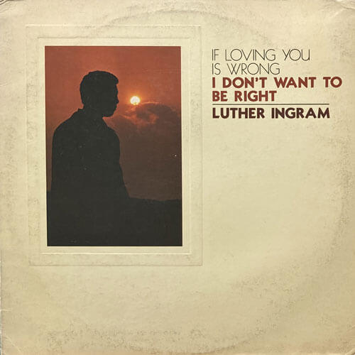 LUTHER INGRAM / (IF LOVING YOU IS WRONG) I DON'T WANT TO BE RIGHT