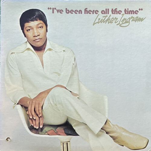 LUTHER INGRAM / I'VE BEEN HERE ALL THE TIME